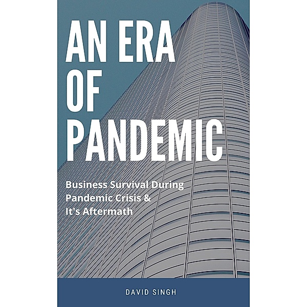 An Era of Pandemic - Business Survival During Pandemic and Its Aftermath, David Singh