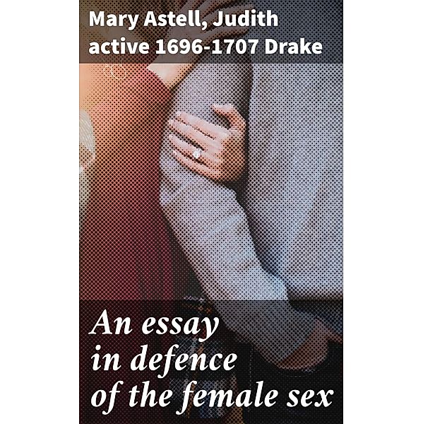 An essay in defence of the female sex, Mary Astell, Judith Drake