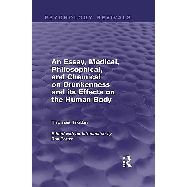 An Essay, Medical, Philosophical, and Chemical on Drunkenness and its Effects on the Human Body (Psychology Revivals), Thomas Trotter