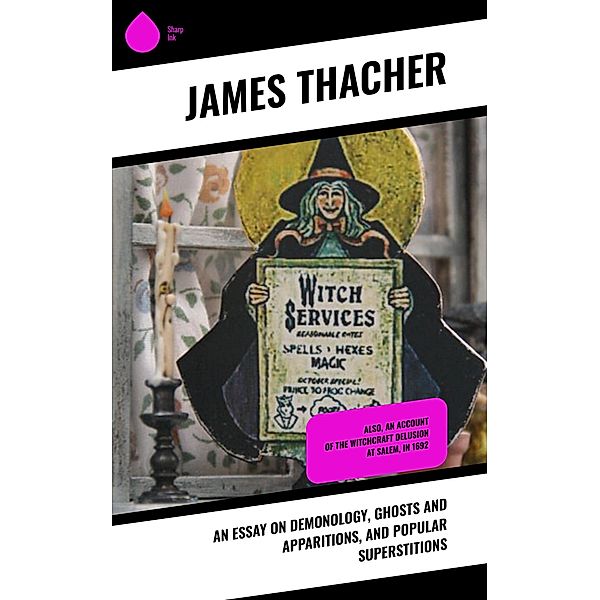 An Essay on Demonology, Ghosts and Apparitions, and Popular Superstitions, James Thacher