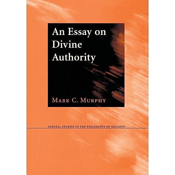 An Essay on Divine Authority / Cornell Studies in the Philosophy of Religion, Mark C. Murphy