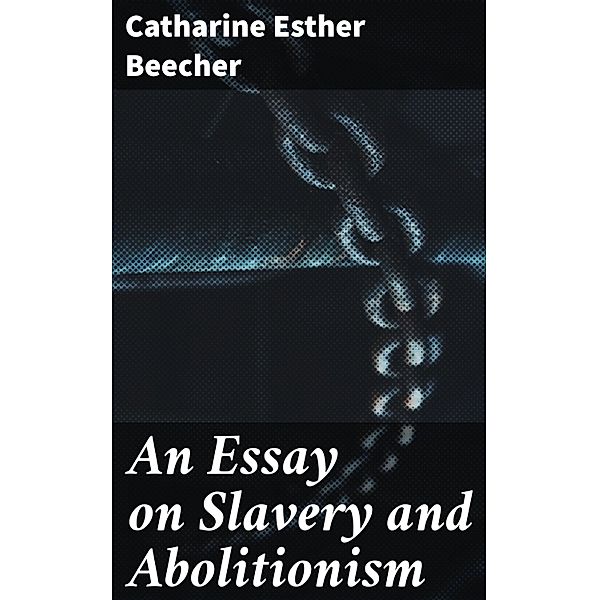 An Essay on Slavery and Abolitionism, Catharine Esther Beecher