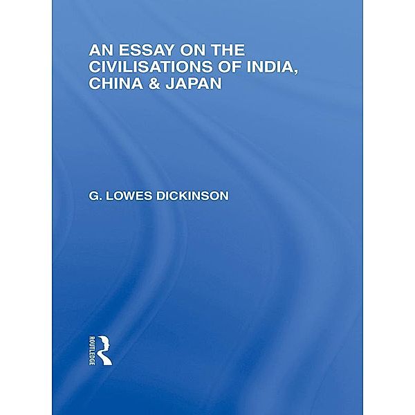 An Essay on the Civilisations of India, China and Japan, G Lowes Dickinson
