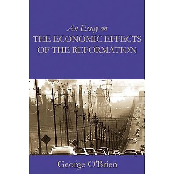 An Essay on the Economic Effects of the Reformation, George O'Brien