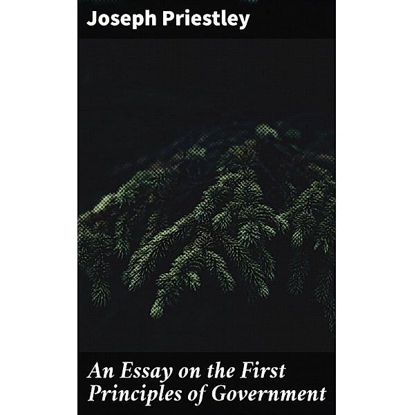 An Essay on the First Principles of Government, Joseph Priestley