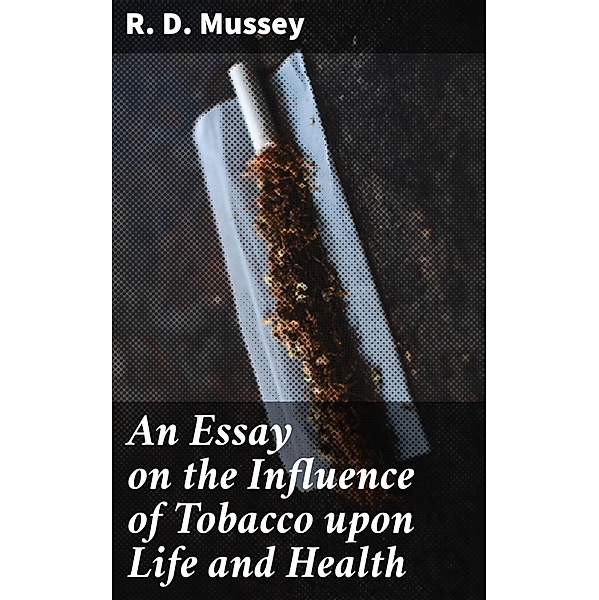 An Essay on the Influence of Tobacco upon Life and Health, R. D. Mussey