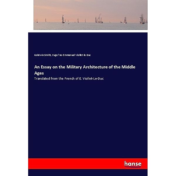 An Essay on the Military Architecture of the Middle Ages, Goldwin Smith, Euge ne-Emmanuel Viollet-le-Duc