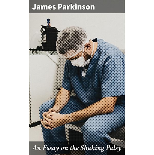 An Essay on the Shaking Palsy, James Parkinson