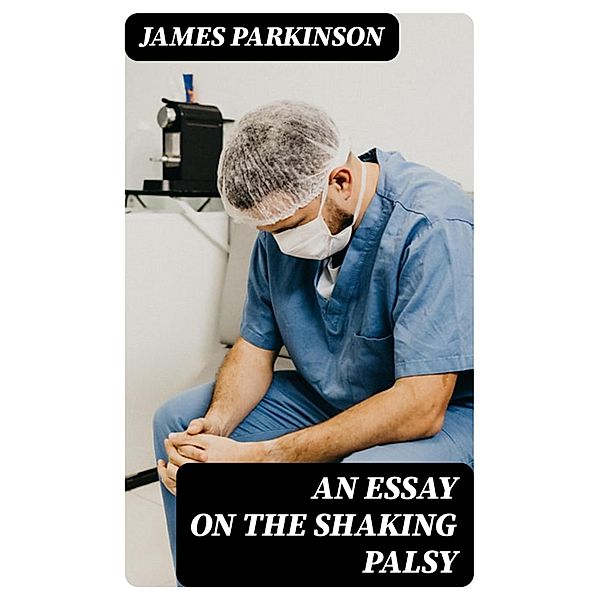 An Essay on the Shaking Palsy, James Parkinson