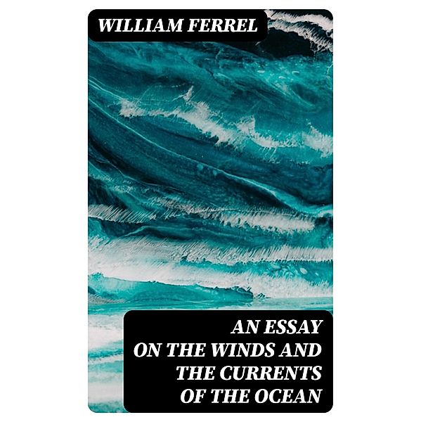 An essay on the winds and the currents of the ocean, William Ferrel