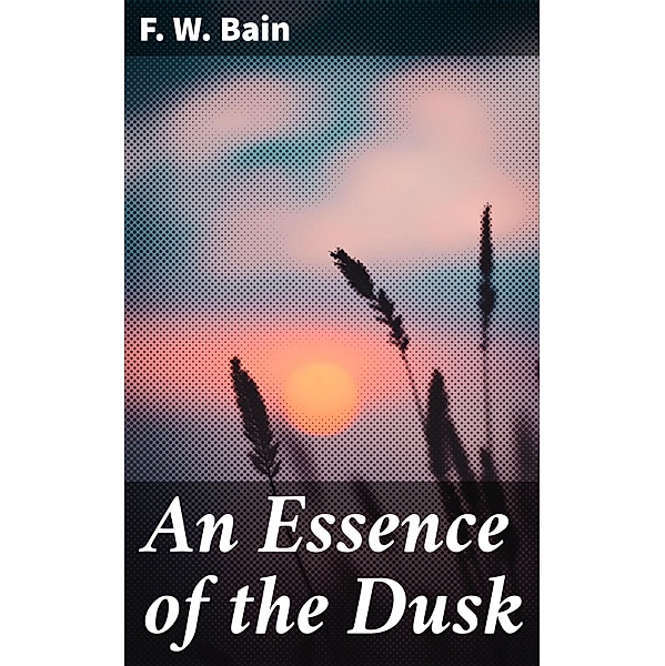 An Essence of the Dusk, F. W. Bain