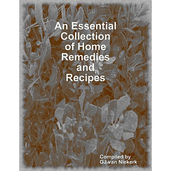 An Essential Collection of Home Remedies and Recipes, GJ van Niekerk