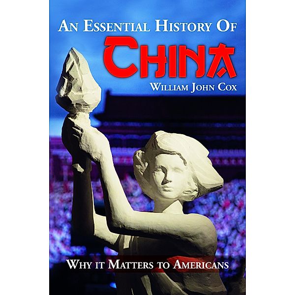 An Essential History of China: Why it Matters to Americans, William John Cox