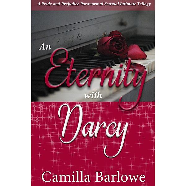 An Eternity with Darcy: A Pride and Prejudice Paranormal Sensual Intimate Trilogy, Camilla Barlowe