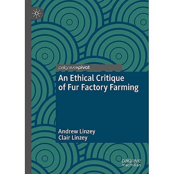 An Ethical Critique of Fur Factory Farming / The Palgrave Macmillan Animal Ethics Series, Andrew Linzey, Clair Linzey