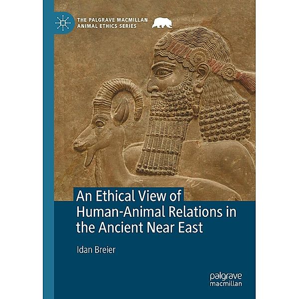 An Ethical View of Human-Animal Relations in the Ancient Near East / The Palgrave Macmillan Animal Ethics Series, Idan Breier