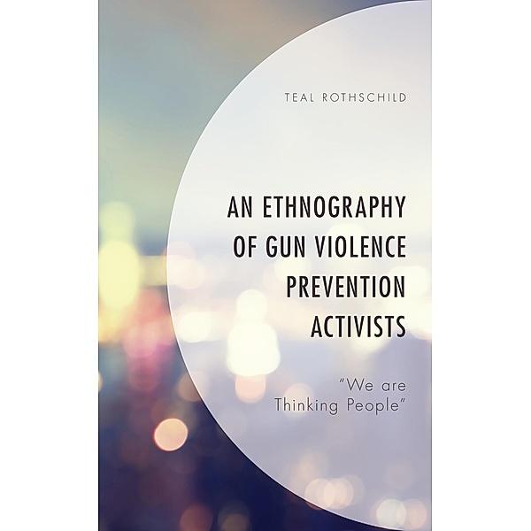 An Ethnography of Gun Violence Prevention Activists, Teal Rothschild