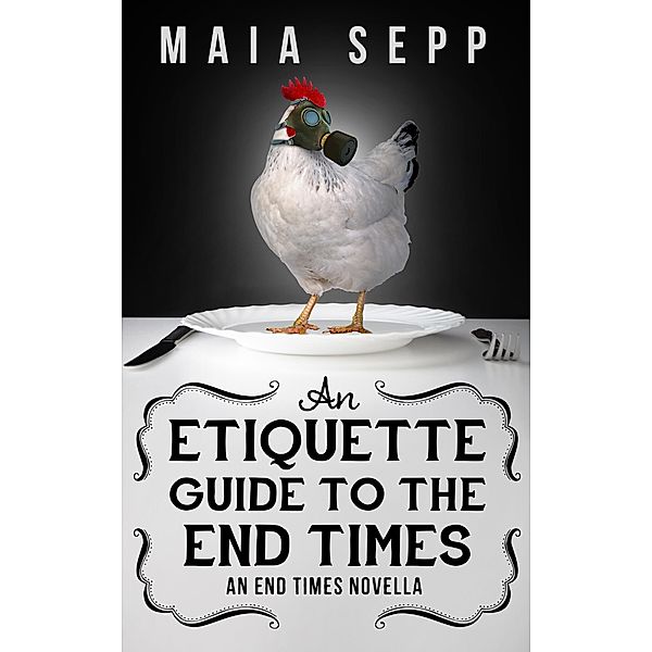 An Etiquette Guide to the End Times / The End Times, Maia Sepp