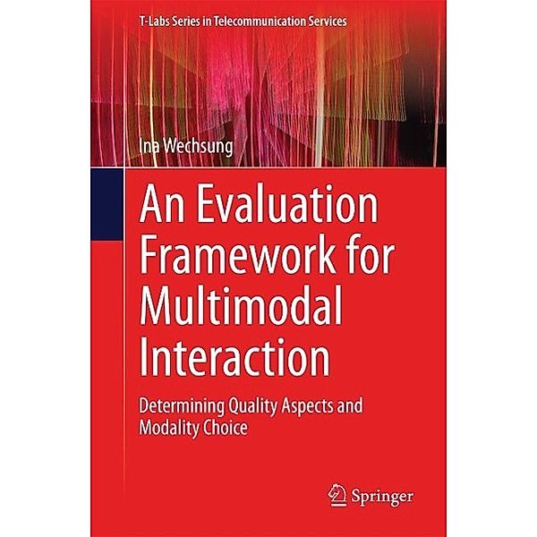 An Evaluation Framework for Multimodal Interaction / T-Labs Series in Telecommunication Services, Ina Wechsung