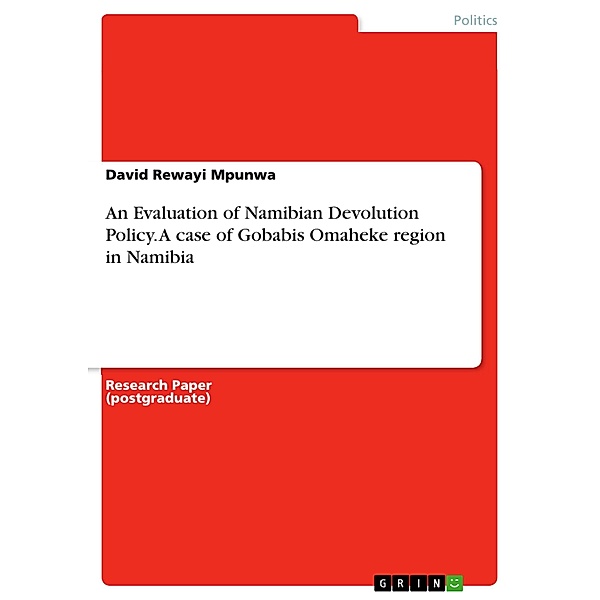 An Evaluation of Namibian Devolution Policy. A case of Gobabis Omaheke region in Namibia, David Rewayi Mpunwa