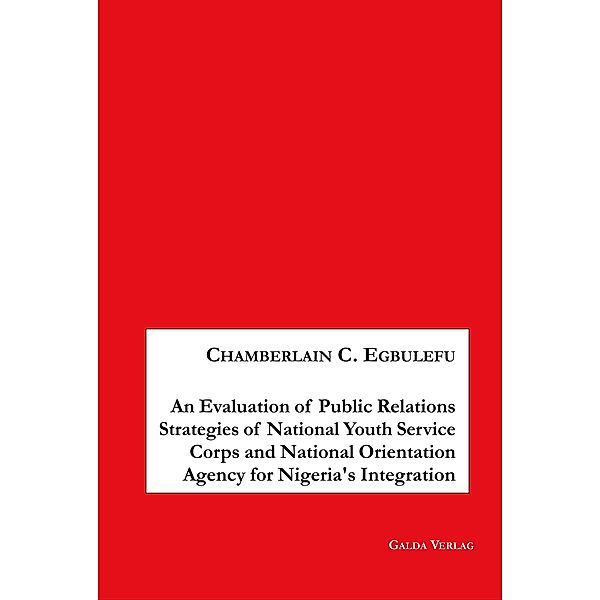 An Evaluation of Public Relations Strategies of National Youth Service Corps and National Orientation Agency for Nigeria's Integration, Chamberlain Egbulefu