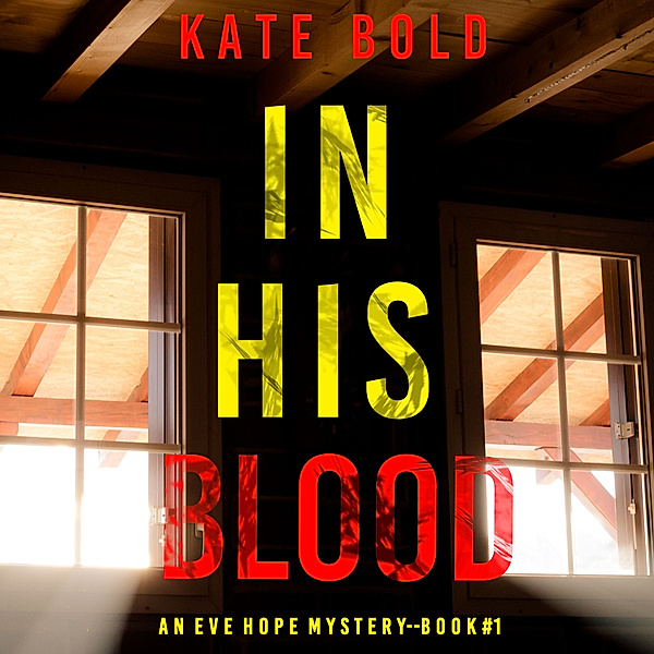 An Eve Hope FBI Suspense Thriller - 1 - In His Blood (An Eve Hope FBI Suspense Thriller—Book 1), Kate Bold