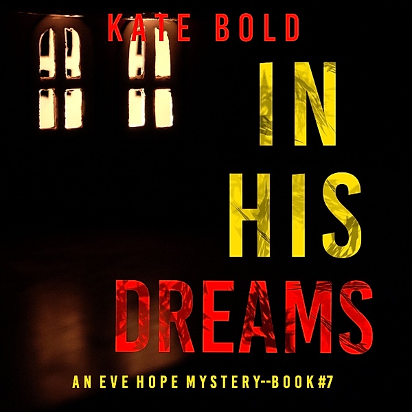 An Eve Hope FBI Suspense Thriller - 7 - In His Dreams (An Eve Hope FBI Suspense Thriller—Book 7), Kate Bold