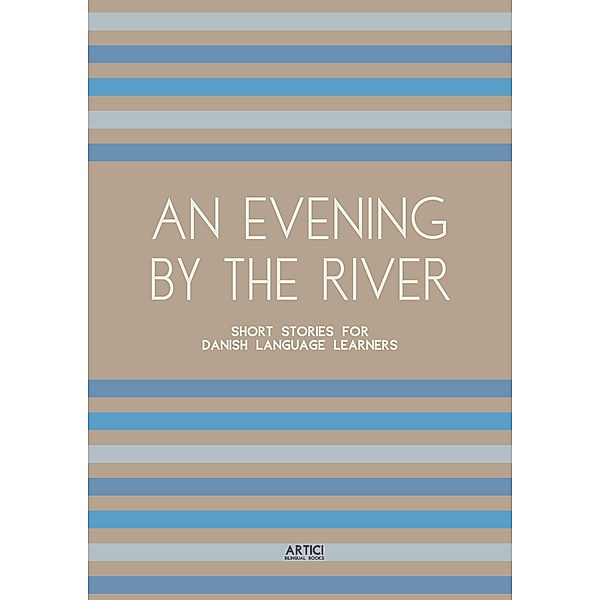 An Evening By The River: Short Stories for Danish Language Learners, Artici Bilingual Books