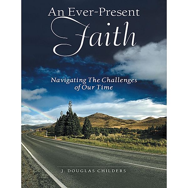 An Ever-Present Faith: Navigating the Challenges of Our Time, J. Douglas Childers