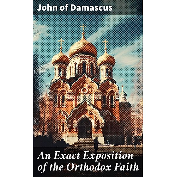 An Exact Exposition of the Orthodox Faith, John Of Damascus