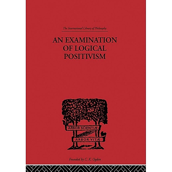 An Examination of Logical Positivism / International Library of Philosophy, Julius Rudolph Weinberg