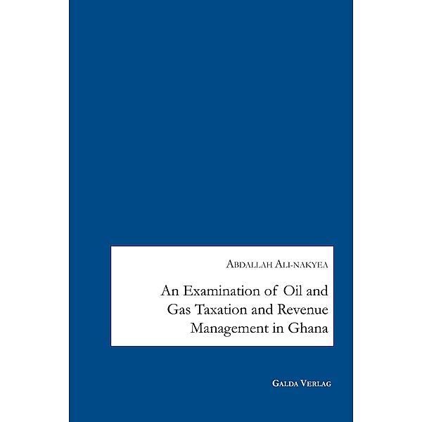 An Examination of Oil and Gas Taxation and Revenue Management in Ghana, Abdallah Ali-Nakyea