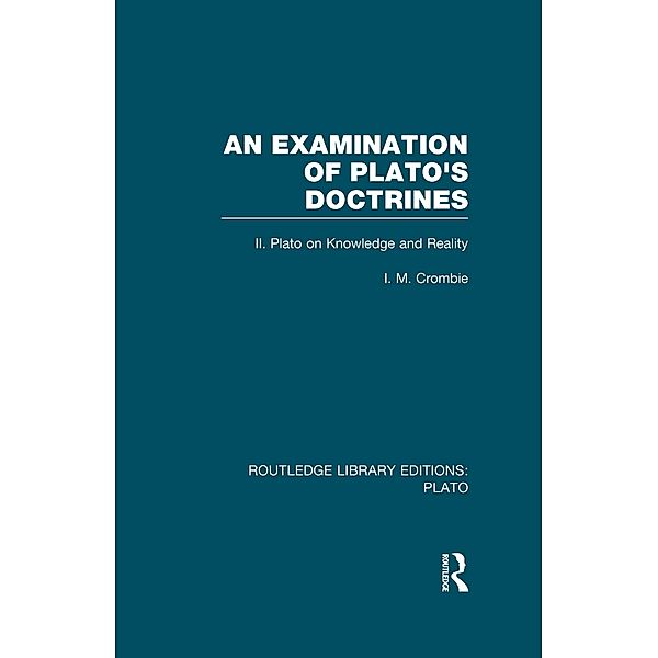 An Examination of Plato's Doctrines Vol 2 (RLE: Plato), I. Crombie