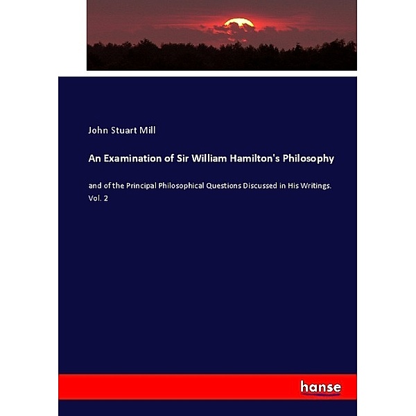 An Examination of Sir William Hamilton's Philosophy, John Stuart Mill