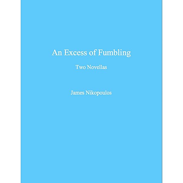 An Excess of Fumbling - Two Novellas, James Nikopoulos