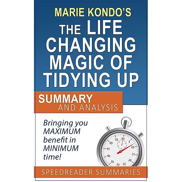 An Executive Summary and Analysis of The Life-Changing Magic of Tidying Up by Marie Kondo, SpeedReader Summaries