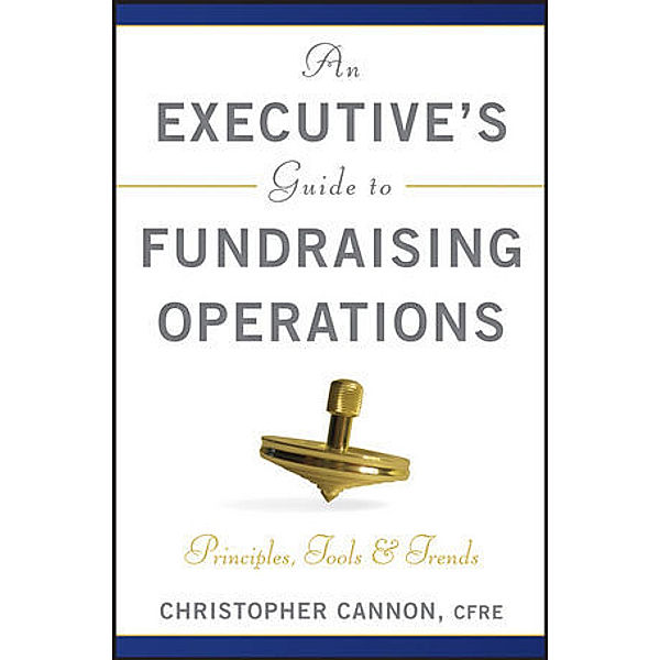 An Executive's Guide to Fundraising Operations, Christopher M. Cannon