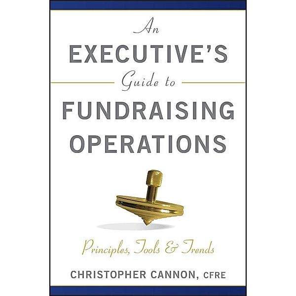 An Executive's Guide to Fundraising Operations / The AFP/Wiley Fund Development Series, Christopher M. Cannon