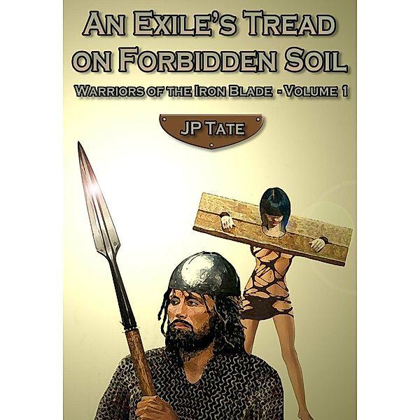 An Exile's Tread on Forbidden Soil (Warriors of the Iron Blade, #1), Jp Tate