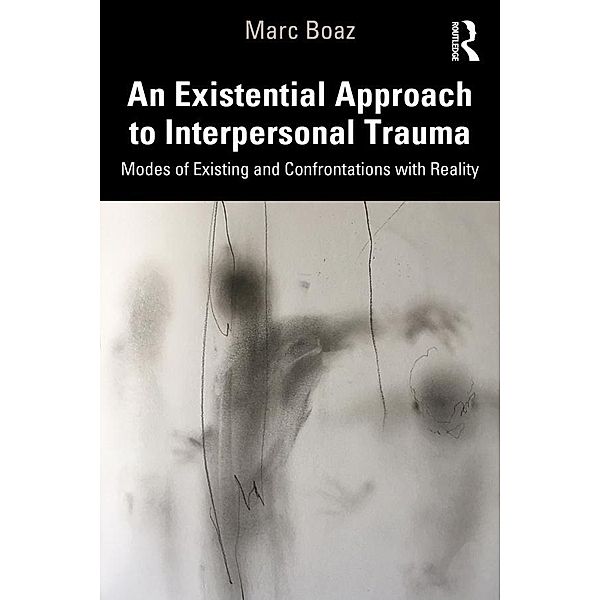 An Existential Approach to Interpersonal Trauma, Marc Boaz