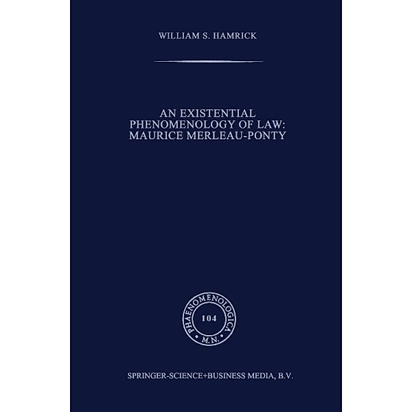 An Existential Phenomenology of Law: Maurice Merleau-Ponty / Phaenomenologica Bd.104, William S. Hamrick