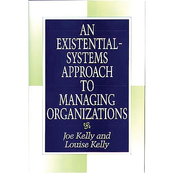 An Existential-Systems Approach to Managing Organizations, Joe Kelly, Louise Kelly