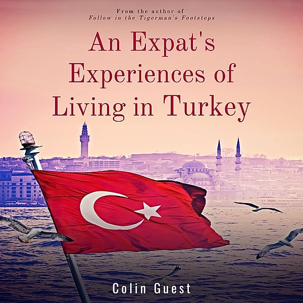An Expats Experiences of Living in Turkey, Colin Guest