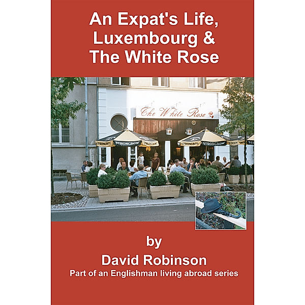 An Expat's Life, Luxembourg & the White Rose, David Robinson