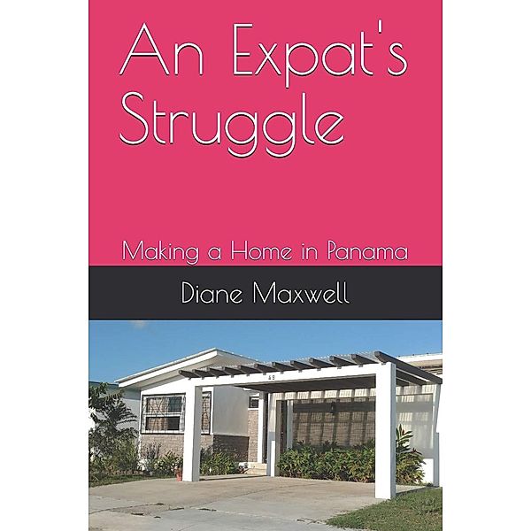 An Expat's Struggle - Making a Home in Panama, Diane Maxwell