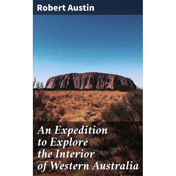 An Expedition to Explore the Interior of Western Australia, Robert Austin