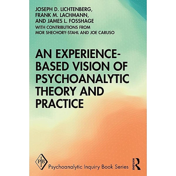 An Experience-based Vision of Psychoanalytic Theory and Practice, Joseph D. Lichtenberg, Frank M. Lachmann, James L Fosshage