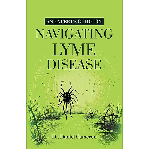 An Expert's Guide on Navigating Lyme disease, Daniel Cameron