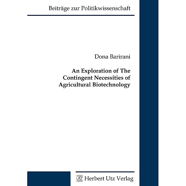 An Exploration of the Contingent Necessities of Agricultural Biotechnology / Beiträge zur Politikwissenschaft Bd.18, Dona Barirani