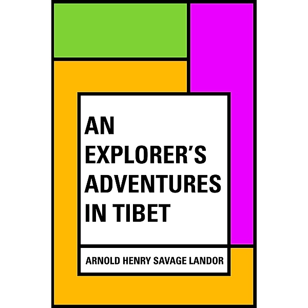An Explorer's Adventures in Tibet, Arnold Henry Savage Landor